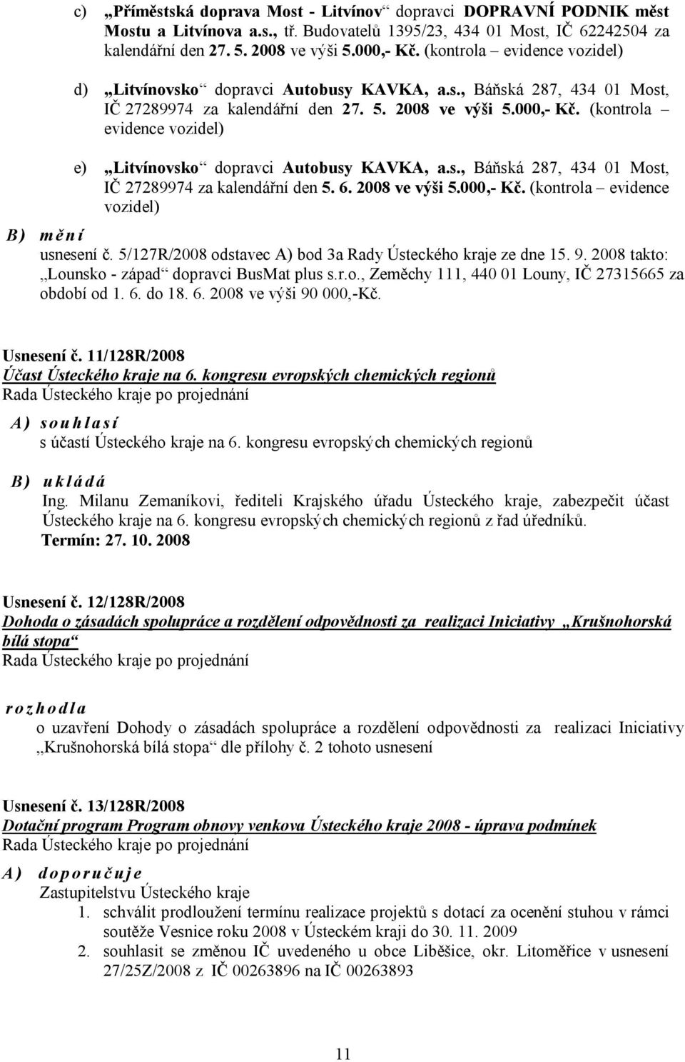 (kontrola evidence vozidel) e) Litvínovsko dopravci Autobusy KAVKA, a.s., Báňská 287, 434 01 Most, IČ 27289974 za kalendářní den 5. 6. 2008 ve výši 5.000,- Kč.