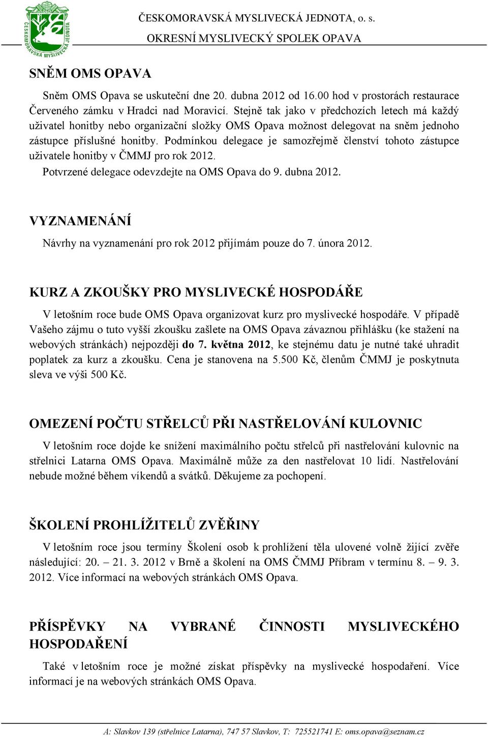 Podmínkou delegace je samozřejmě členství tohoto zástupce uţivatele honitby v ČMMJ pro rok 2012. Potvrzené delegace odevzdejte na OMS Opava do 9. dubna 2012.
