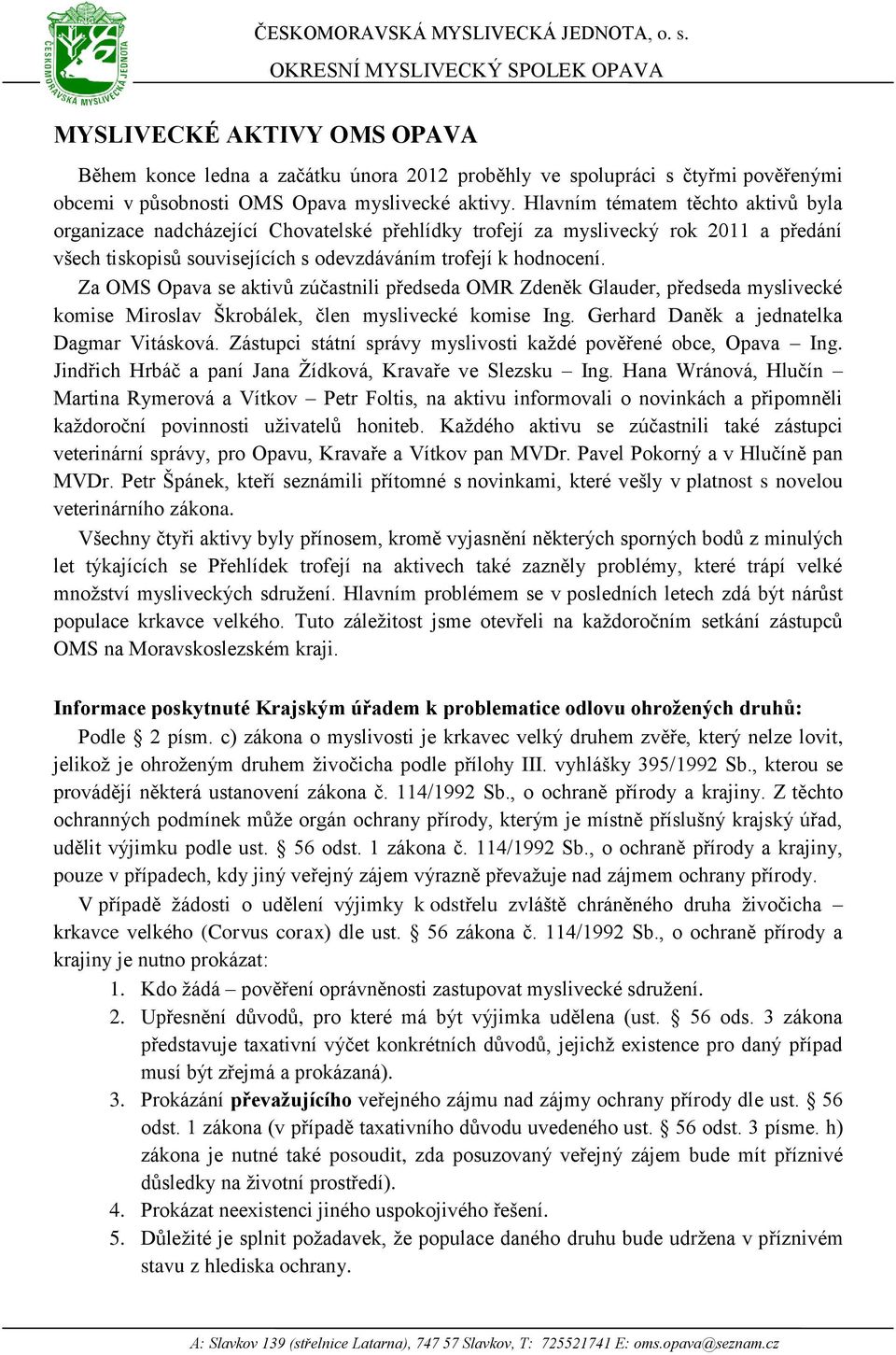 Za OMS Opava se aktivů zúčastnili předseda OMR Zdeněk Glauder, předseda myslivecké komise Miroslav Škrobálek, člen myslivecké komise Ing. Gerhard Daněk a jednatelka Dagmar Vitásková.