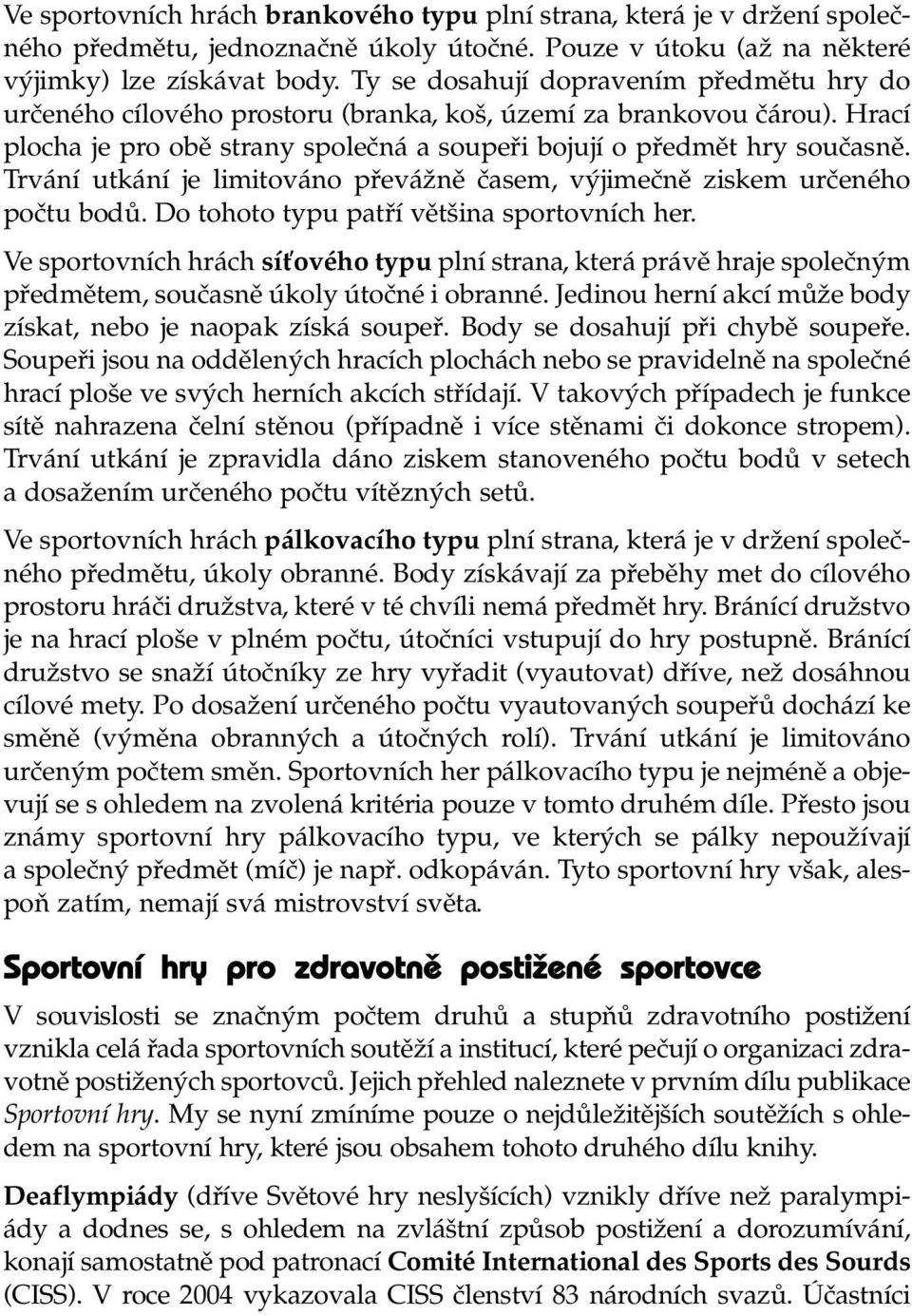 Trvání utkání je limitováno převážně časem, výjimečně ziskem určeného počtu bodů. Do tohoto typu patří většina sportovních her.