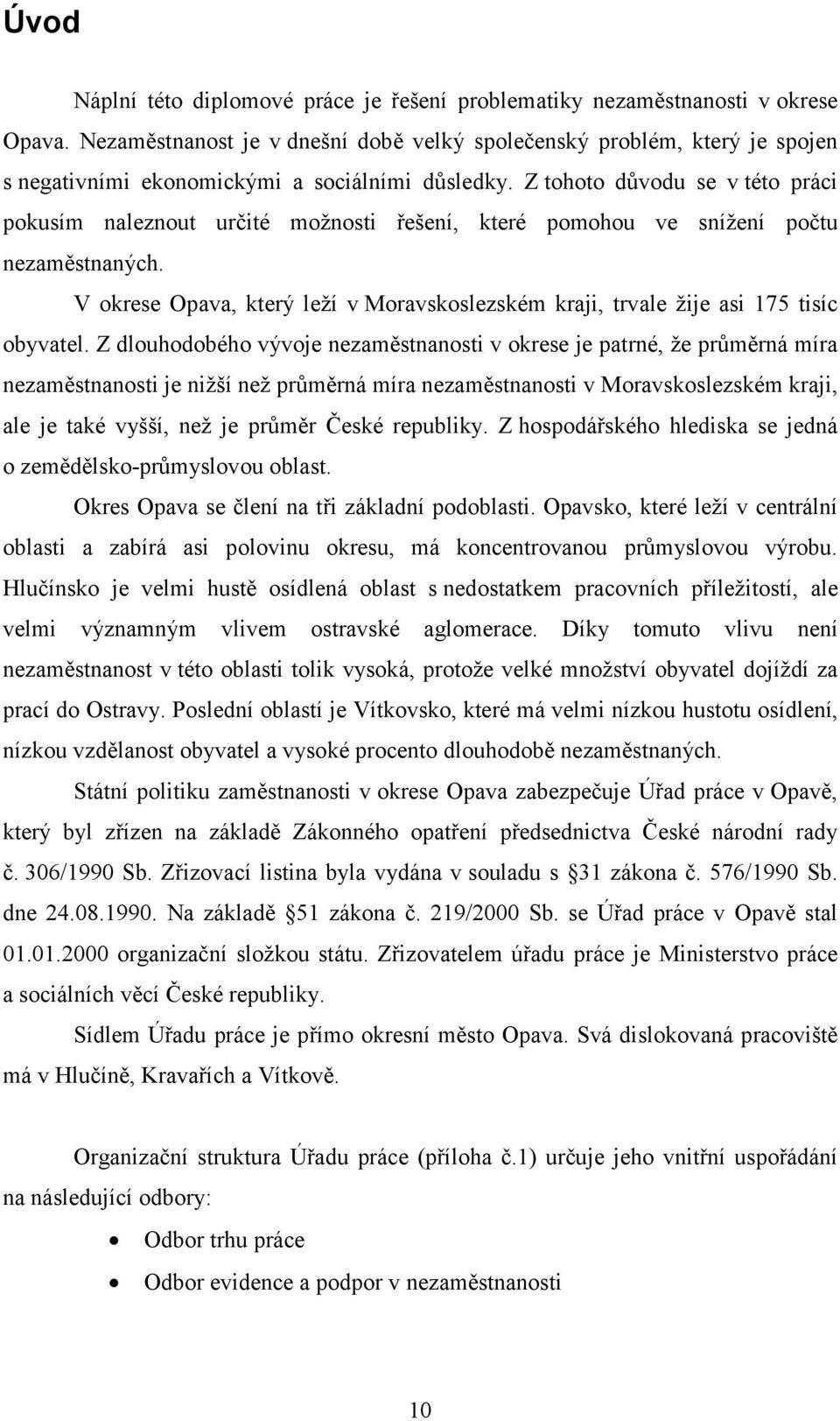 Z tohoto důvodu se v této práci pokusím naleznout určité možnosti řešení, které pomohou ve snížení počtu nezaměstnaných.