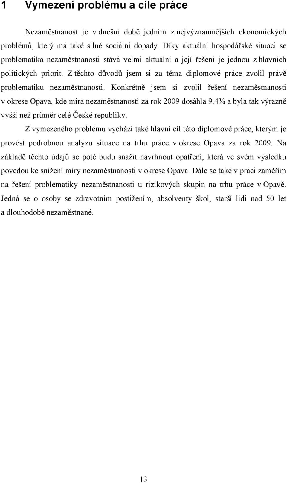 Z těchto důvodů jsem si za téma diplomové práce zvolil právě problematiku nezaměstnanosti.