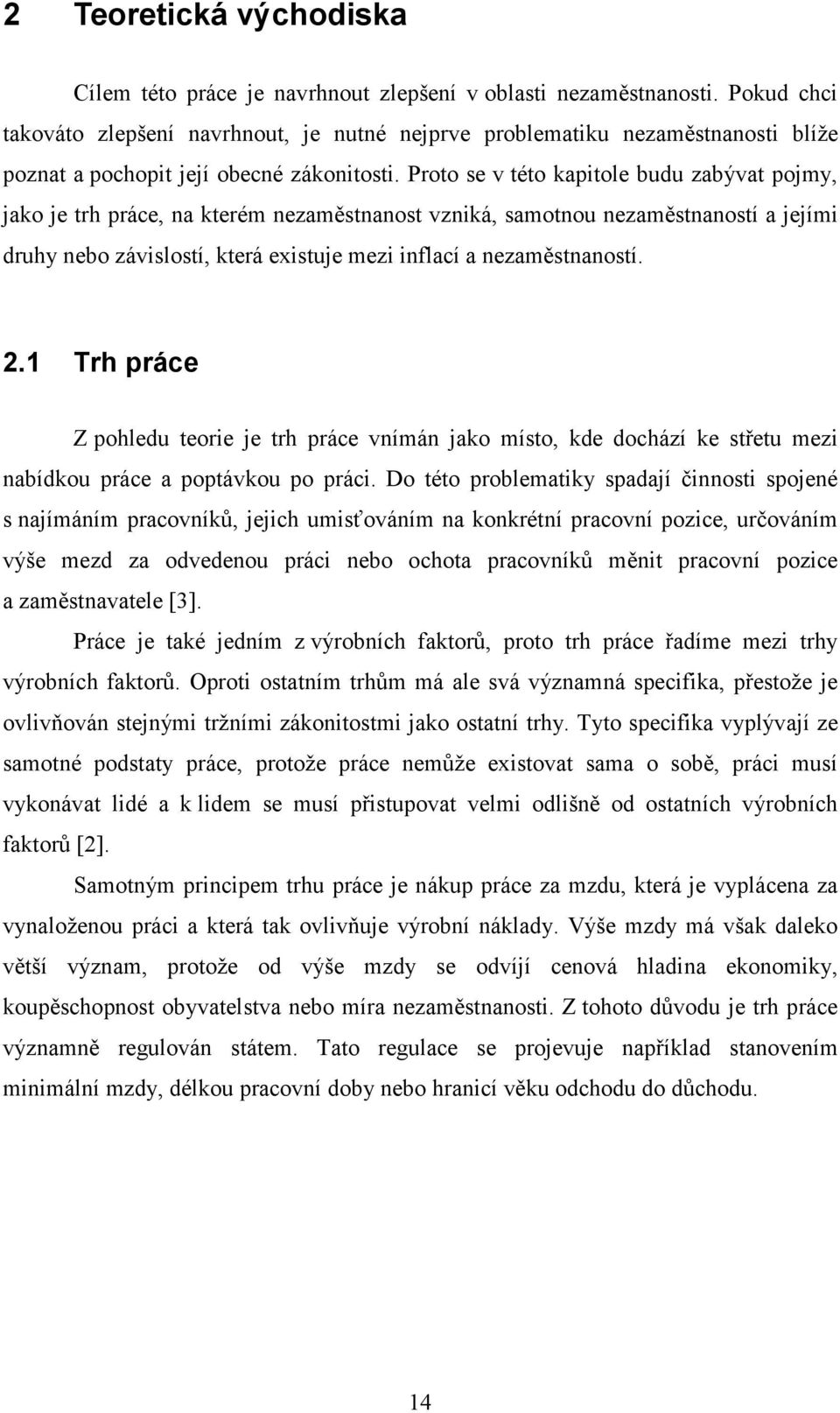 Proto se v této kapitole budu zabývat pojmy, jako je trh práce, na kterém nezaměstnanost vzniká, samotnou nezaměstnaností a jejími druhy nebo závislostí, která existuje mezi inflací a nezaměstnaností.