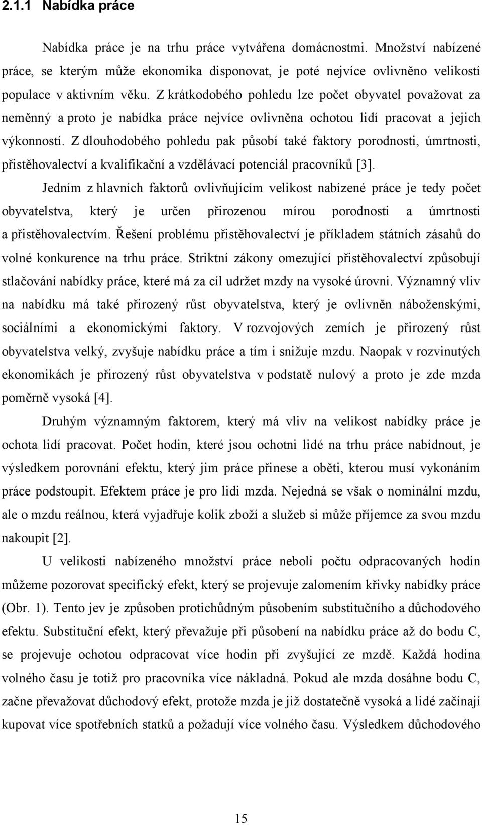 Z dlouhodobého pohledu pak působí také faktory porodnosti, úmrtnosti, přistěhovalectví a kvalifikační a vzdělávací potenciál pracovníků [3].