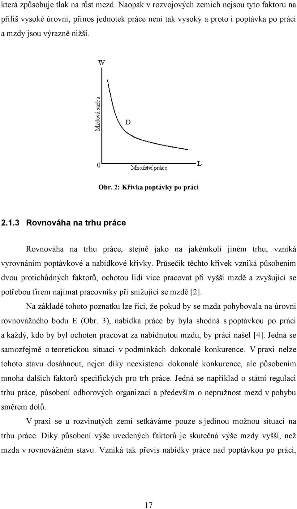 Průsečík těchto křivek vzniká působením dvou protichůdných faktorů, ochotou lidí více pracovat při vyšší mzdě a zvyšující se potřebou firem najímat pracovníky při snižující se mzdě [2].