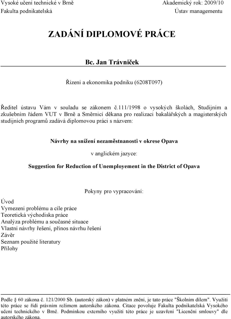 111/1998 o vysokých školách, Studijním a zkušebním řádem VUT v Brně a Směrnicí děkana pro realizaci bakalářských a magisterských studijních programů zadává diplomovou práci s názvem: Návrhy na