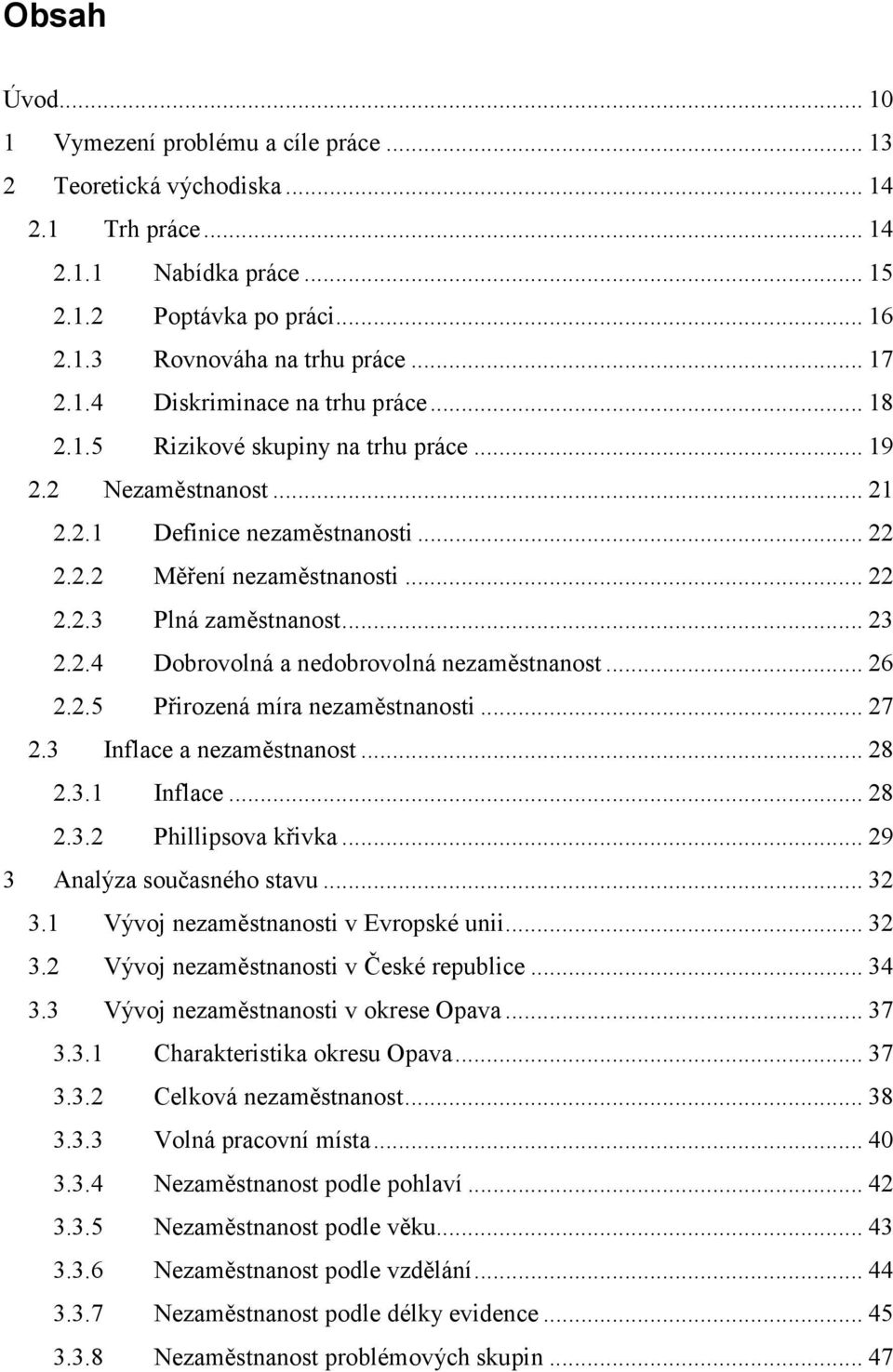 .. 23 2.2.4 Dobrovolná a nedobrovolná nezaměstnanost... 26 2.2.5 Přirozená míra nezaměstnanosti... 27 2.3 Inflace a nezaměstnanost... 28 2.3.1 Inflace... 28 2.3.2 Phillipsova křivka.