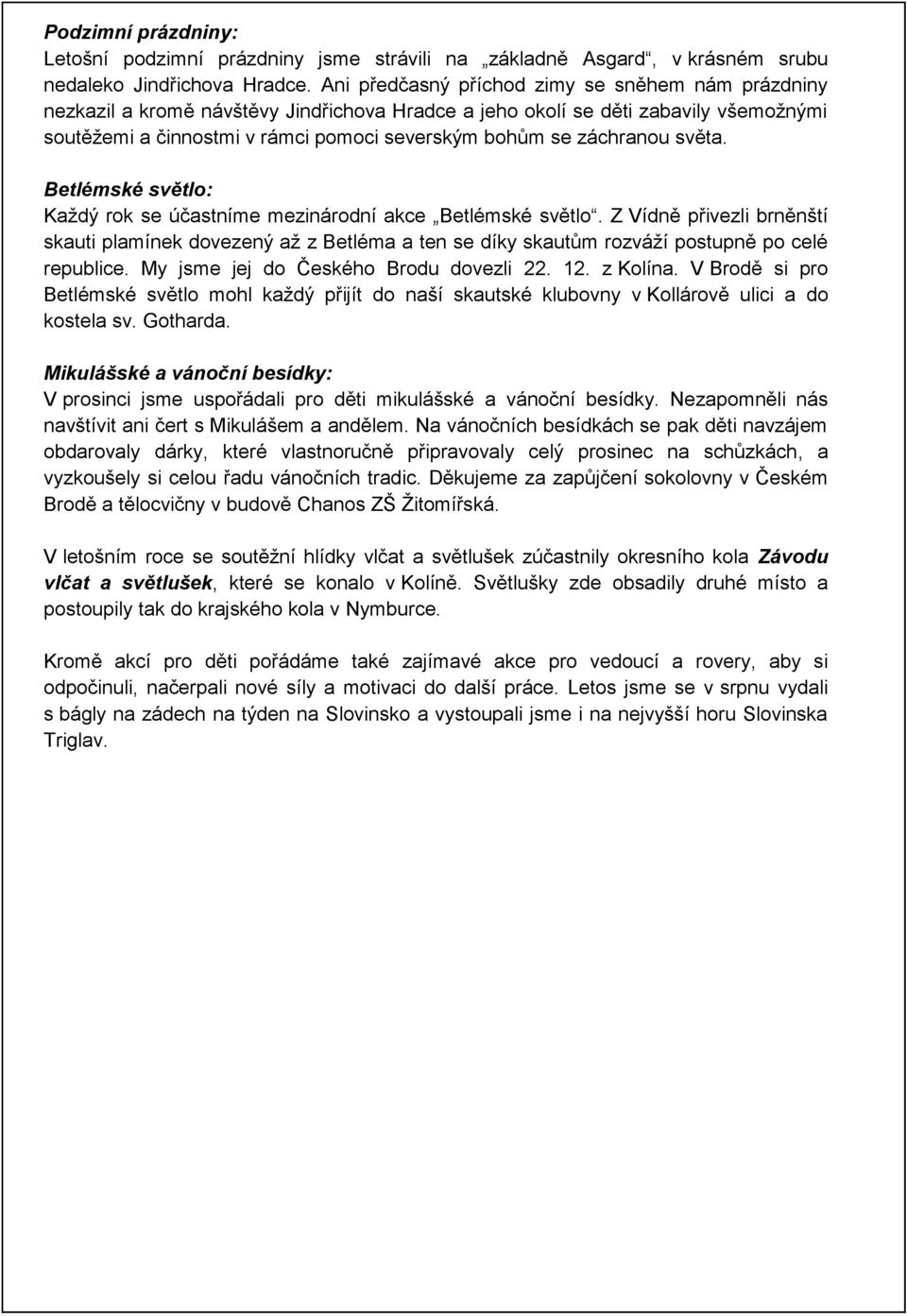 záchranou světa. Betlémské světlo: Každý rok se účastníme mezinárodní akce Betlémské světlo.