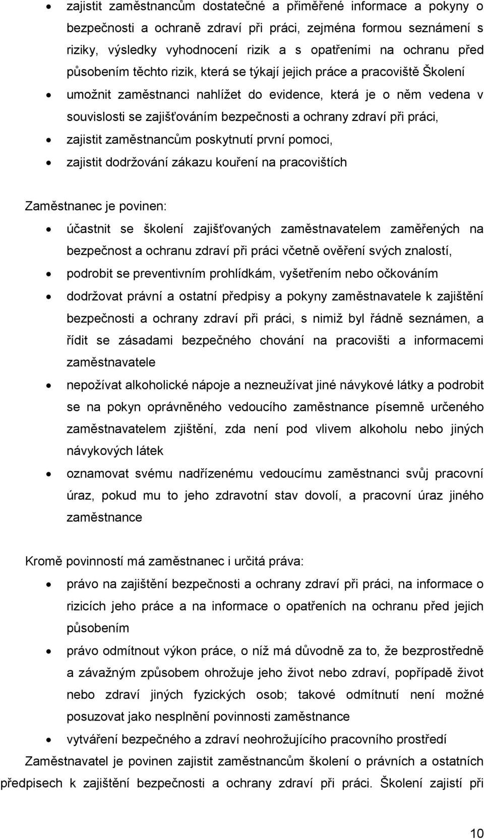 při práci, zajistit zaměstnancům poskytnutí první pomoci, zajistit dodržování zákazu kouření na pracovištích Zaměstnanec je povinen: účastnit se školení zajišťovaných zaměstnavatelem zaměřených na