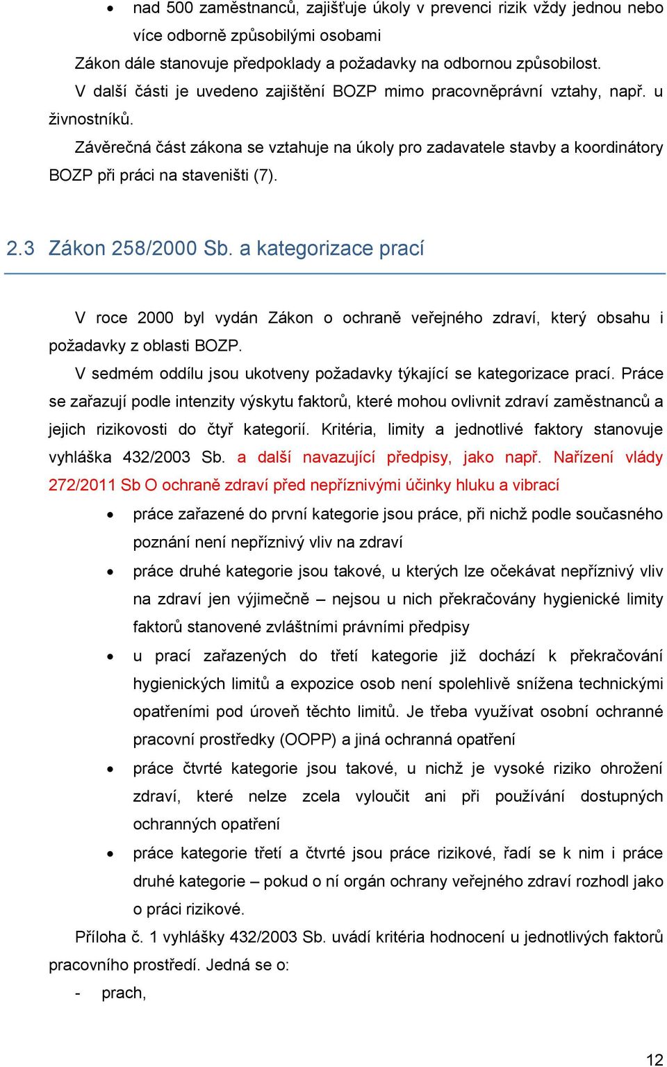 Závěrečná část zákona se vztahuje na úkoly pro zadavatele stavby a koordinátory BOZP při práci na staveništi (7). 2.3 Zákon 258/2000 Sb.