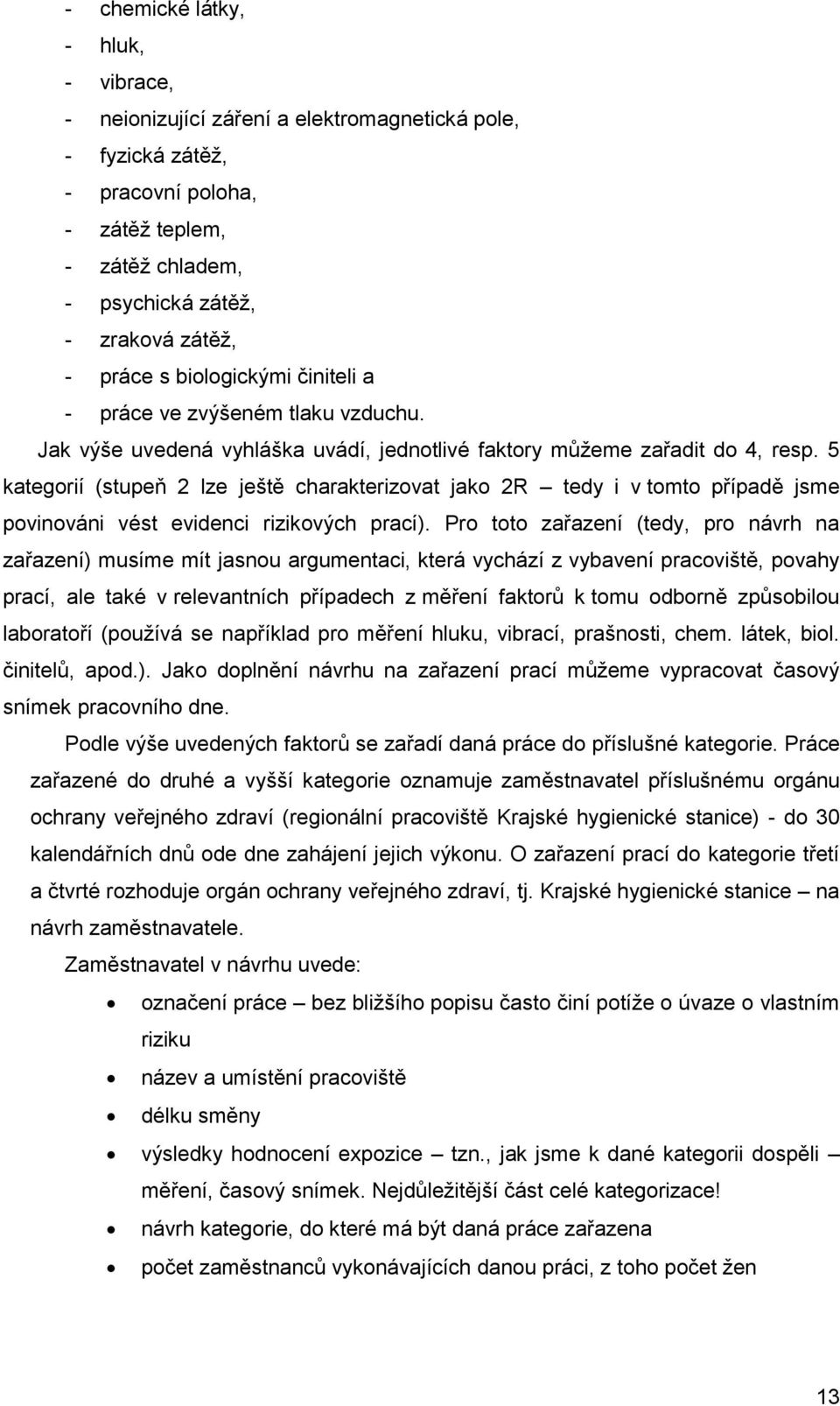 5 kategorií (stupeň 2 lze ještě charakterizovat jako 2R tedy i v tomto případě jsme povinováni vést evidenci rizikových prací).