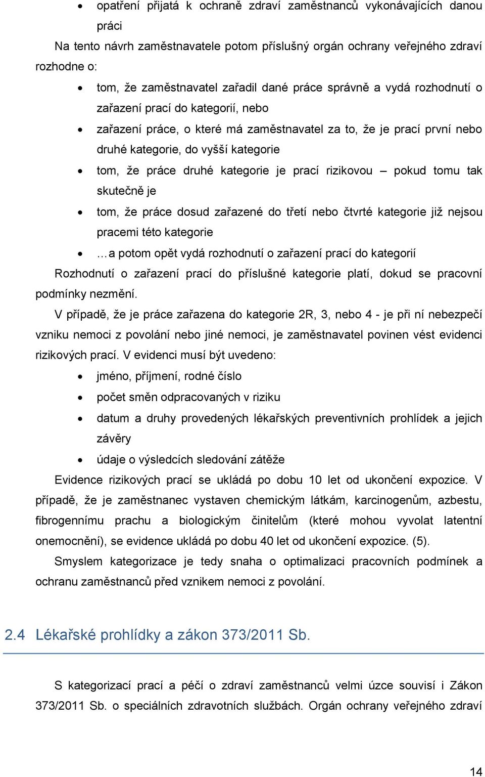 kategorie je prací rizikovou pokud tomu tak skutečně je tom, že práce dosud zařazené do třetí nebo čtvrté kategorie již nejsou pracemi této kategorie a potom opět vydá rozhodnutí o zařazení prací do