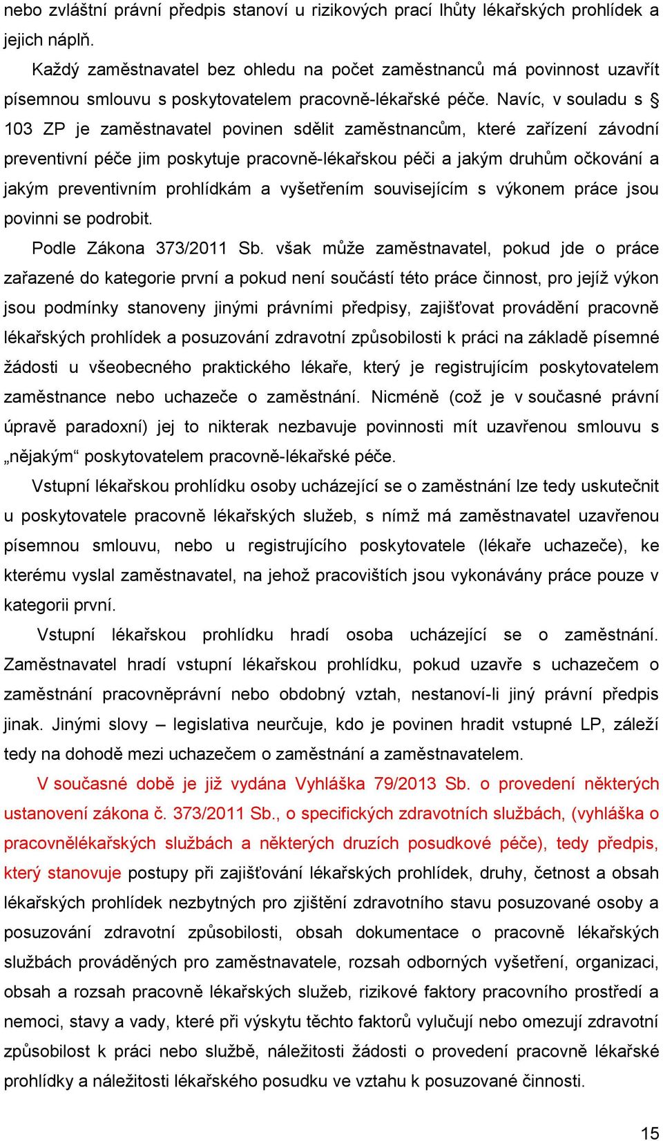 Navíc, v souladu s 103 ZP je zaměstnavatel povinen sdělit zaměstnancům, které zařízení závodní preventivní péče jim poskytuje pracovně-lékařskou péči a jakým druhům očkování a jakým preventivním