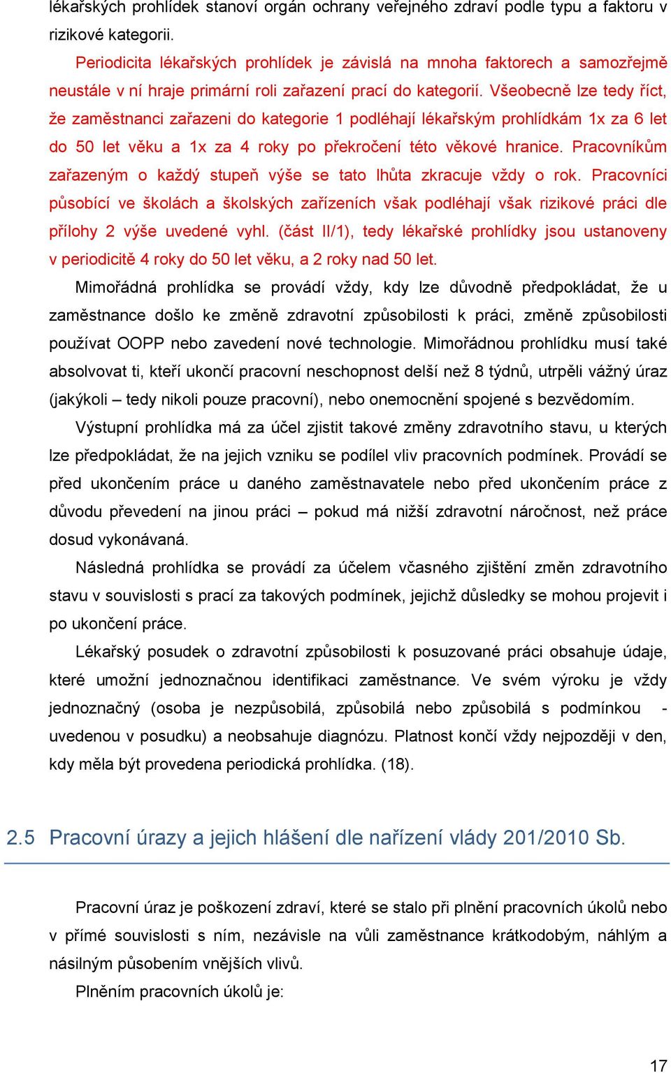 Všeobecně lze tedy říct, že zaměstnanci zařazeni do kategorie 1 podléhají lékařským prohlídkám 1x za 6 let do 50 let věku a 1x za 4 roky po překročení této věkové hranice.