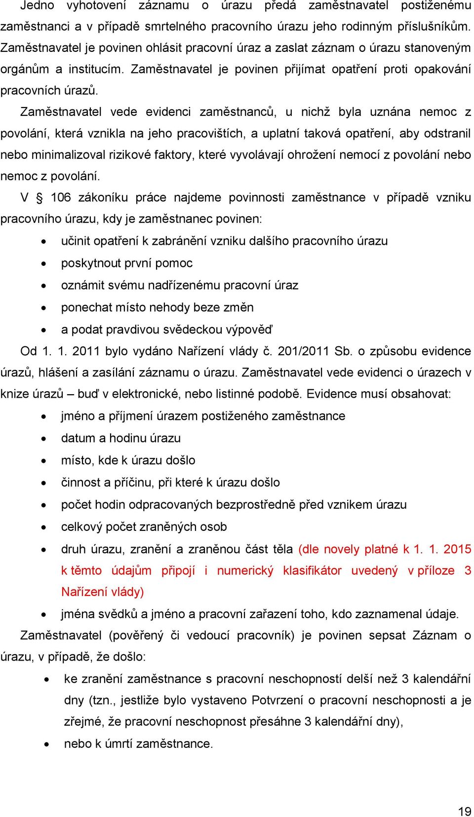 Zaměstnavatel vede evidenci zaměstnanců, u nichž byla uznána nemoc z povolání, která vznikla na jeho pracovištích, a uplatní taková opatření, aby odstranil nebo minimalizoval rizikové faktory, které