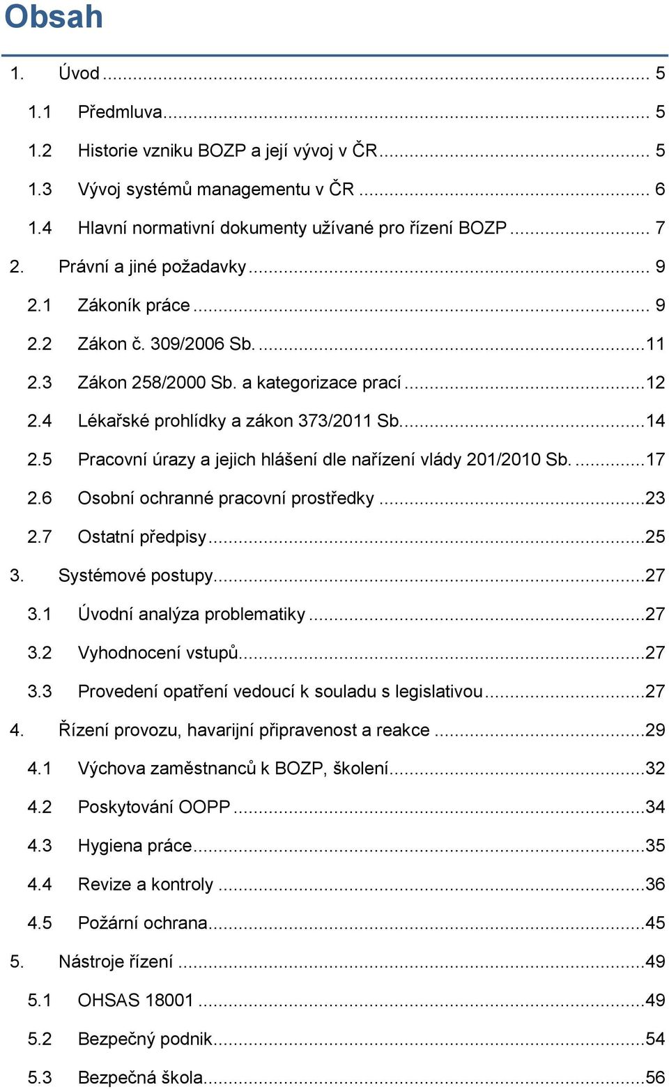 5 Pracovní úrazy a jejich hlášení dle nařízení vlády 201/2010 Sb....17 2.6 Osobní ochranné pracovní prostředky...23 2.7 Ostatní předpisy...25 3. Systémové postupy...27 3.1 Úvodní analýza problematiky.