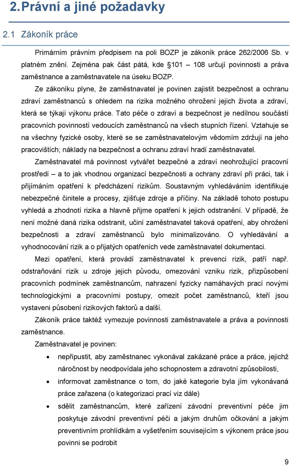 Ze zákoníku plyne, že zaměstnavatel je povinen zajistit bezpečnost a ochranu zdraví zaměstnanců s ohledem na rizika možného ohrožení jejich života a zdraví, která se týkají výkonu práce.