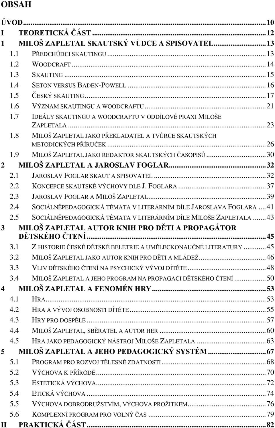 8 MILOŠ ZAPLETAL JAKO PŘEKLADATEL A TVŮRCE SKAUTSKÝCH METODICKÝCH PŘÍRUČEK... 26 1.9 MILOŠ ZAPLETAL JAKO REDAKTOR SKAUTSKÝCH ČASOPISŮ... 30 2 MILOŠ ZAPLETAL A JAROSLAV FOGLAR... 32 2.