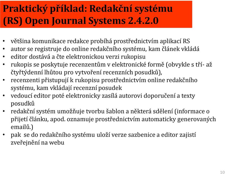 poskytuje recenzentům v elektronické formě (obvykle s tří- až čtyřtýdenní lhůtou pro vytvoření recenzních posudků), recenzenti přistupují k rukopisu prostřednictvím online redakčního systému, kam