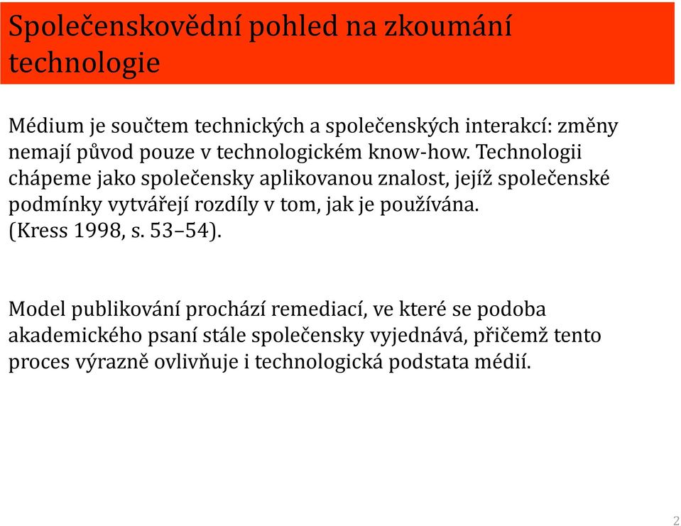 Technologii chápeme jako společensky aplikovanou znalost, jejíž společenské podmínky vytvářejí rozdíly v tom, jak je