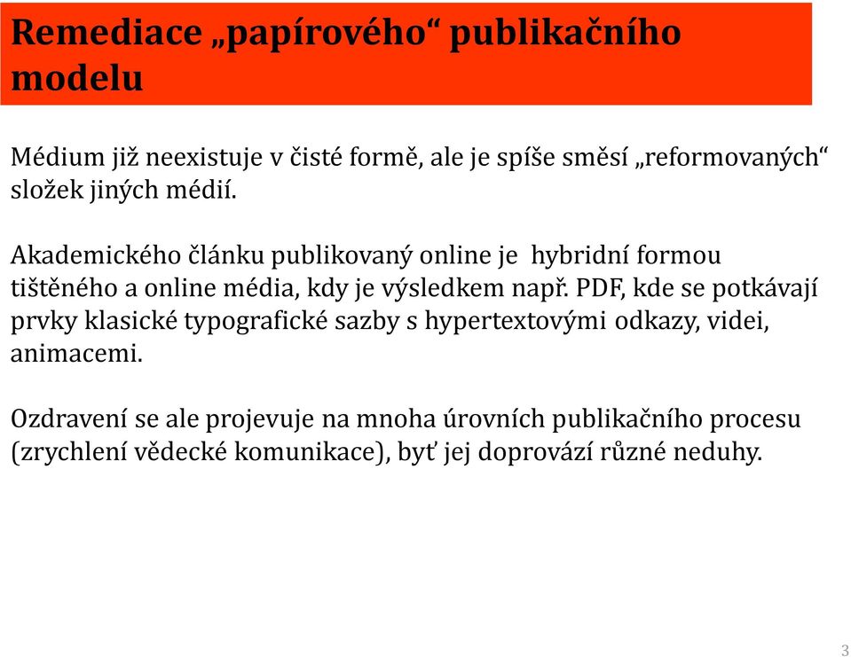 Akademického článku publikovaný online je hybridní formou tištěného a online média, kdy je výsledkem např.