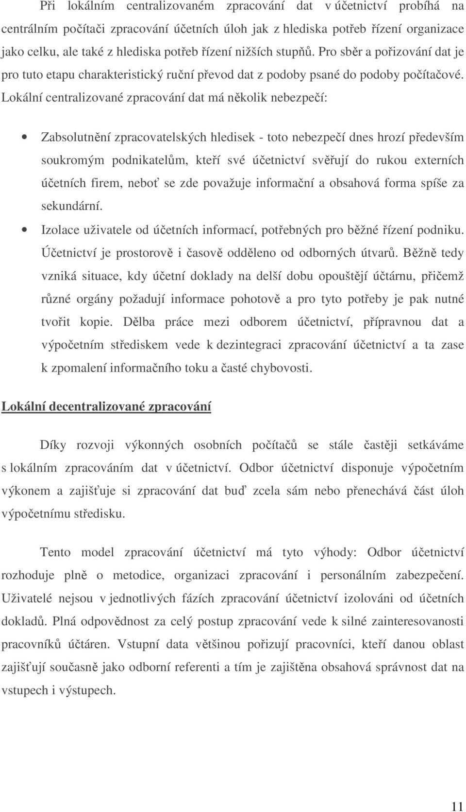 Lokální centralizované zpracování dat má několik nebezpečí: Zabsolutnění zpracovatelských hledisek - toto nebezpečí dnes hrozí především soukromým podnikatelům, kteří své účetnictví svěřují do rukou