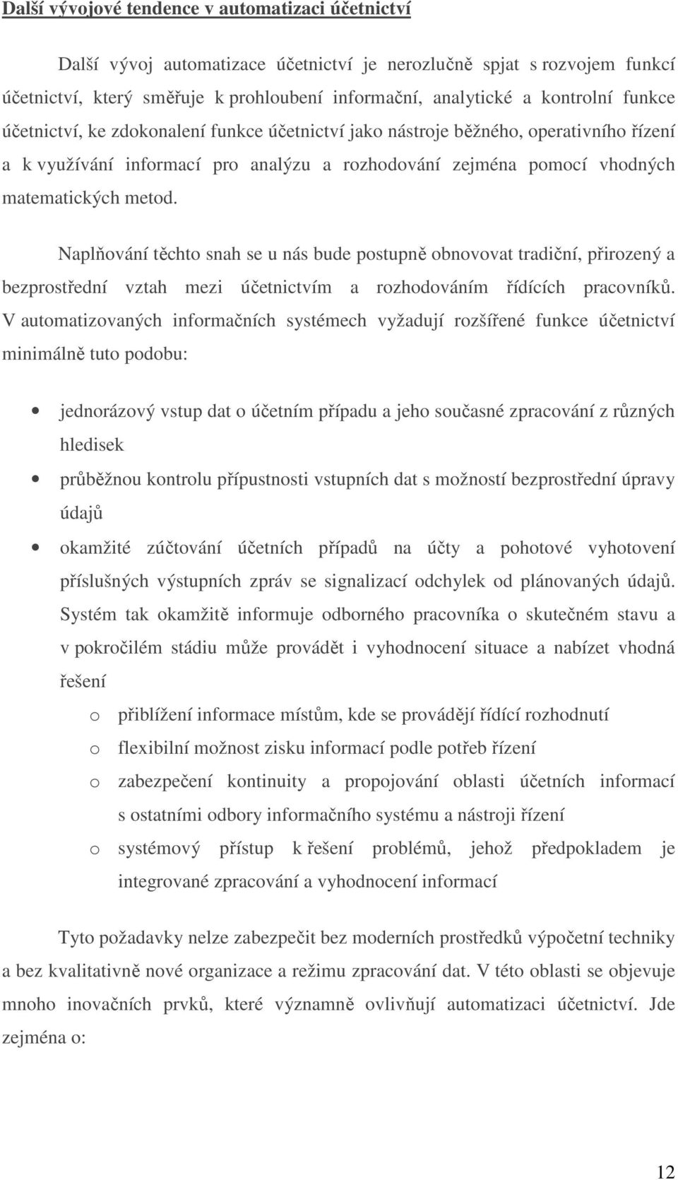 Naplňování těchto snah se u nás bude postupně obnovovat tradiční, přirozený a bezprostřední vztah mezi účetnictvím a rozhodováním řídících pracovníků.