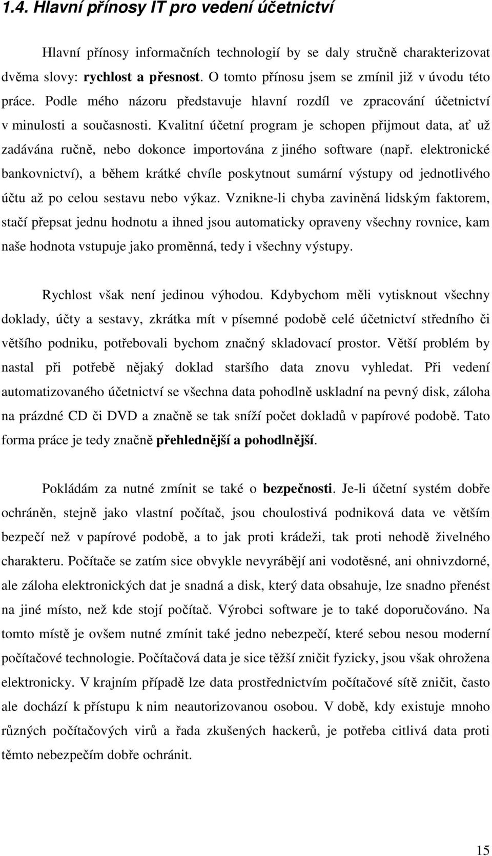 Kvalitní účetní program je schopen přijmout data, ať už zadávána ručně, nebo dokonce importována z jiného software (např.