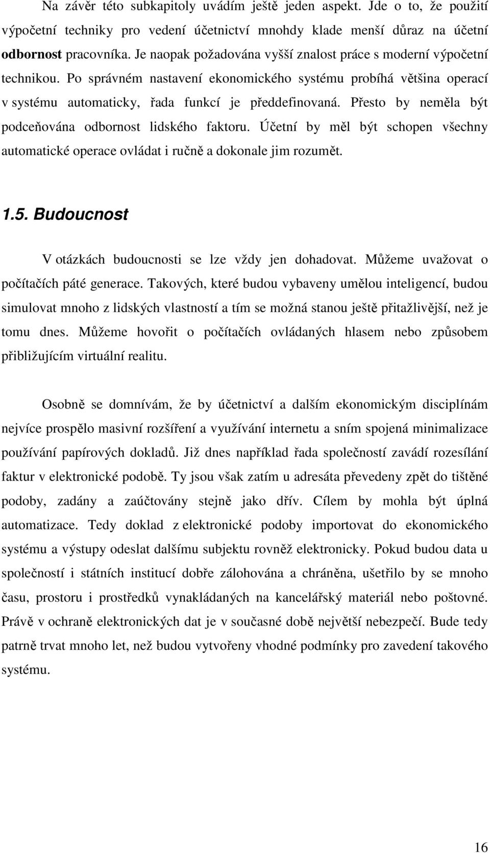 Přesto by neměla být podceňována odbornost lidského faktoru. Účetní by měl být schopen všechny automatické operace ovládat i ručně a dokonale jim rozumět. 1.5.