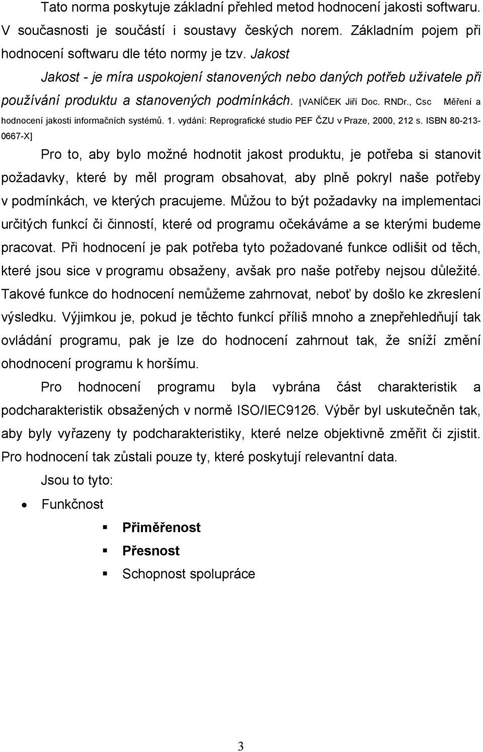, Csc Měření a hodnocení jakosti informačních systémů. 1. vydání: Reprografické studio PEF ČZU v Praze, 2000, 212 s.