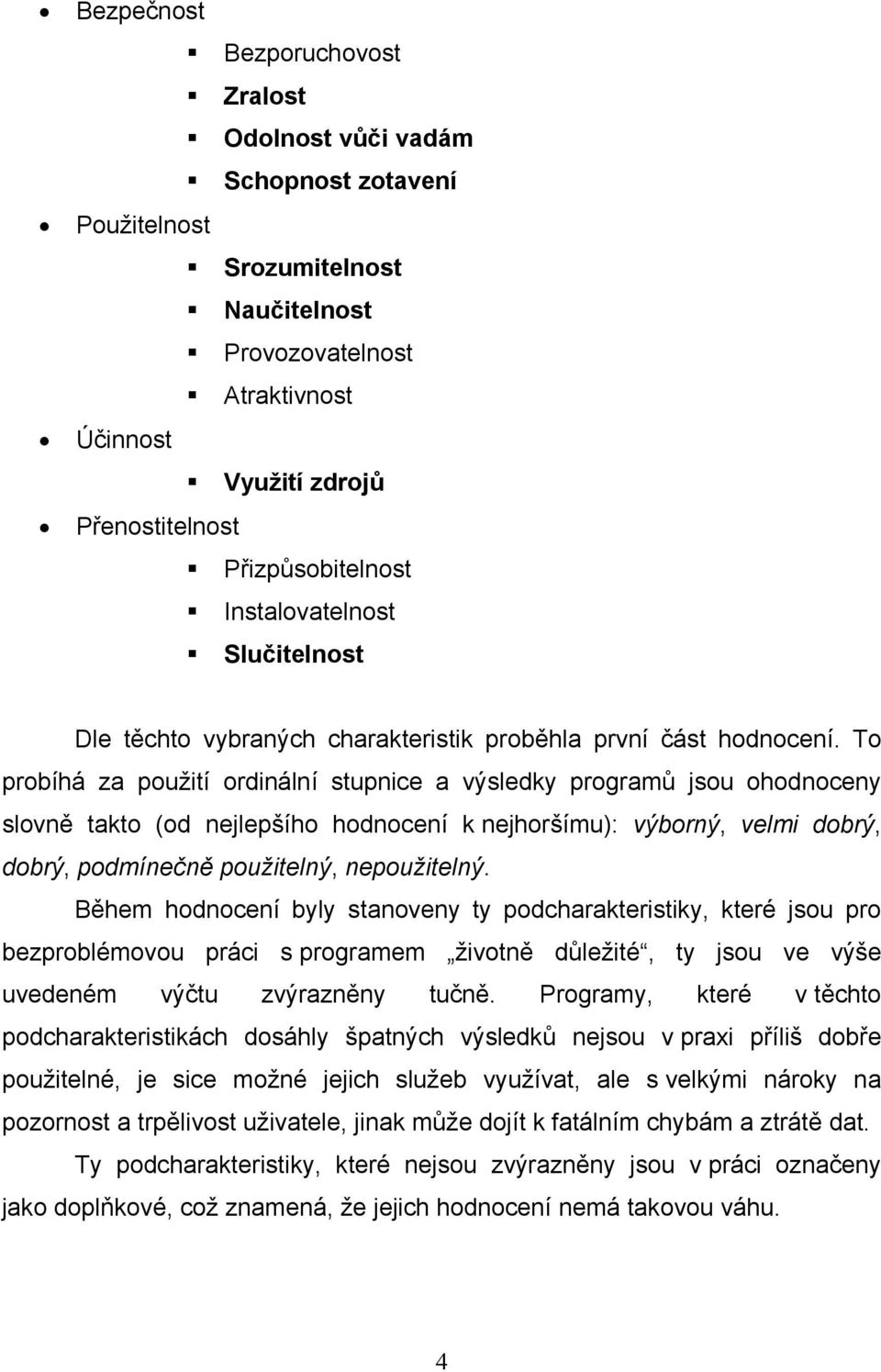 To probíhá za použití ordinální stupnice a výsledky programů jsou ohodnoceny slovně takto (od nejlepšího hodnocení k nejhoršímu): výborný, velmi dobrý, dobrý, podmínečně použitelný, nepoužitelný.