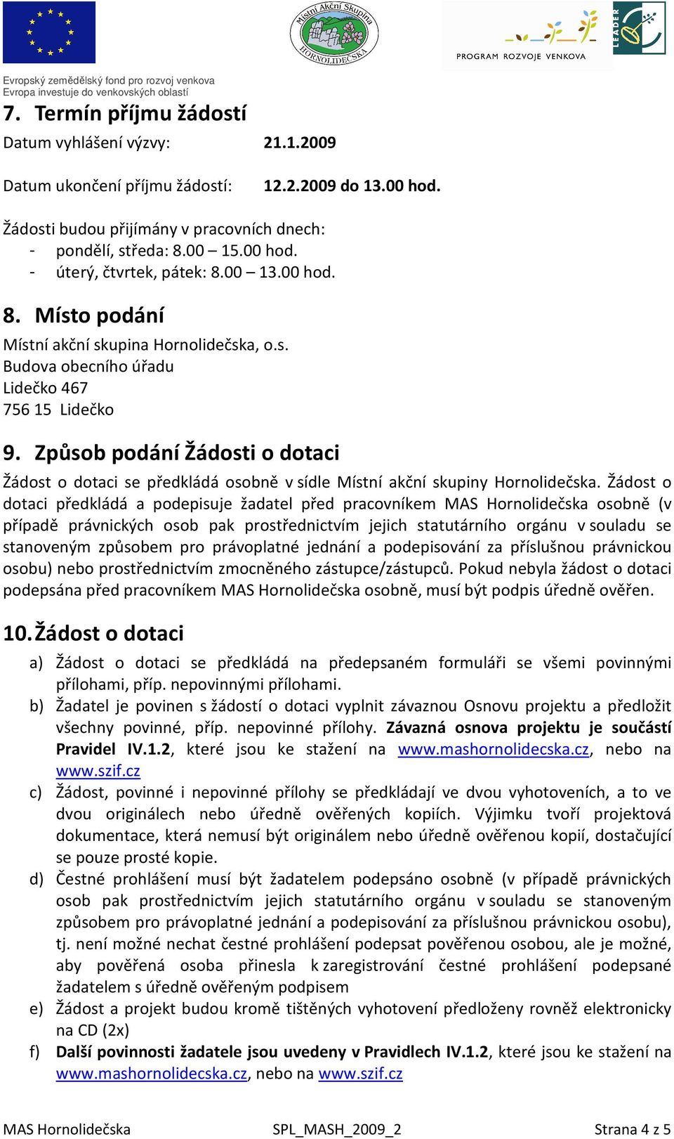 Způsob podání Žádosti o dotaci Žádost o dotaci se předkládá osobně v sídle Místní akční skupiny Hornolidečska.