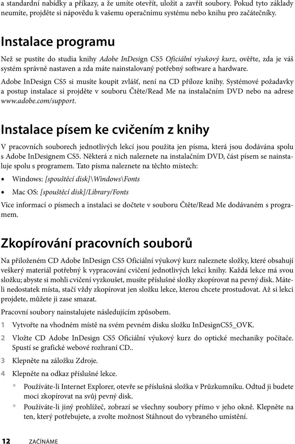 Adobe InDesign CS5 si musíte koupit zvlášť, není na CD příloze knihy. Systémové požadavky a postup instalace si projděte v souboru Čtěte/Read Me na instalačním DVD nebo na adrese www.adobe.