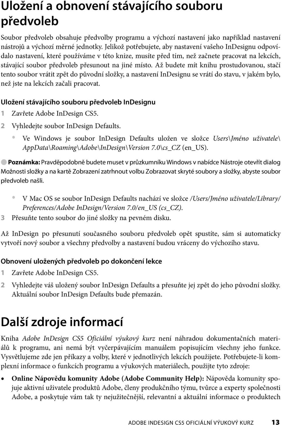 místo. Až budete mít knihu prostudovanou, stačí tento soubor vrátit zpět do původní složky, a nastavení InDesignu se vrátí do stavu, v jakém bylo, než jste na lekcích začali pracovat.