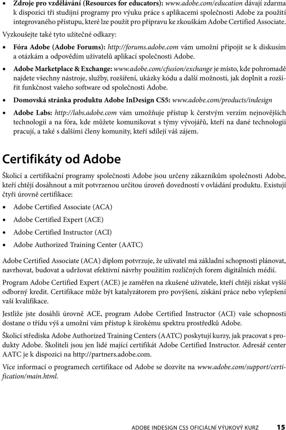 Certified Associate. Vyzkoušejte také tyto užitečné odkazy: Fóra Adobe (Adobe Forums): http://forums.adobe.
