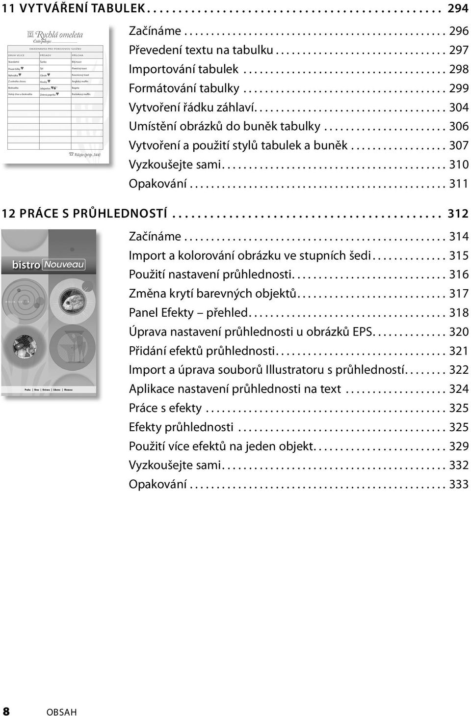 ...................... 306 Vytvoření a použití stylů tabulek a buněk.................. 307 Vyzkoušejte sami.......................................... 310 Opakování................................................ 311 12 PRÁCE S PRŮHLEDNOSTÍ.