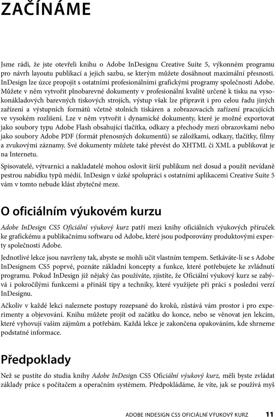 Můžete v něm vytvořit plnobarevné dokumenty v profesionální kvalitě určené k tisku na vysokonákladových barevných tiskových strojích, výstup však lze připravit i pro celou řadu jiných zařízení a