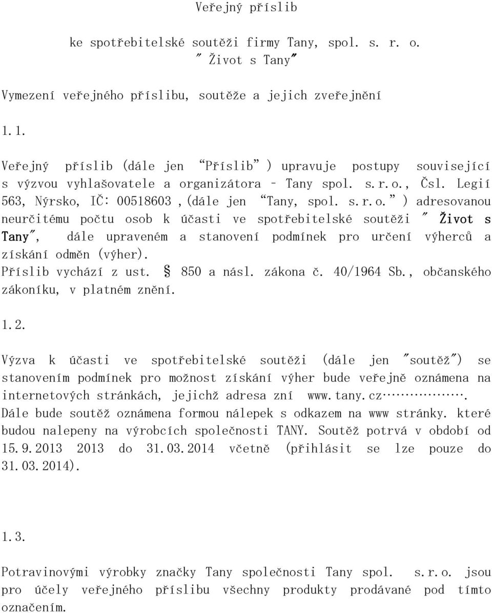 tupy související s výzvou vyhlašovatele a organizátora Tany spol. s.r.o., Čsl. Legií 563, Nýrsko, IČ: 00518603,(dále jen Tany, spol. s.r.o. ) adresovanou neurčitému počtu osob k účasti ve spotřebitelské soutěži " Život s Tany", dále upraveném a stanovení podmínek pro určení výherců a získání odměn (výher).