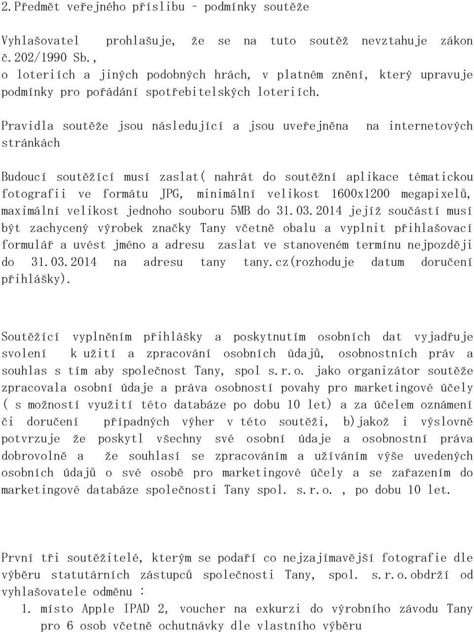 Pravidla soutěže jsou následující a jsou uveřejněna stránkách na internetových Budoucí soutěžící musí zaslat( nahrát do soutěžní aplikace tématickou fotografii ve formátu JPG, minimální velikost