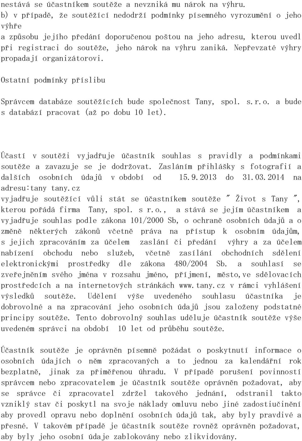 zaniká. Nepřevzaté výhry propadají organizátorovi. Ostatní podmínky příslibu Správcem databáze soutěžících bude společnost Tany, spol. s.r.o. a bude s databází pracovat (až po dobu 10 let).