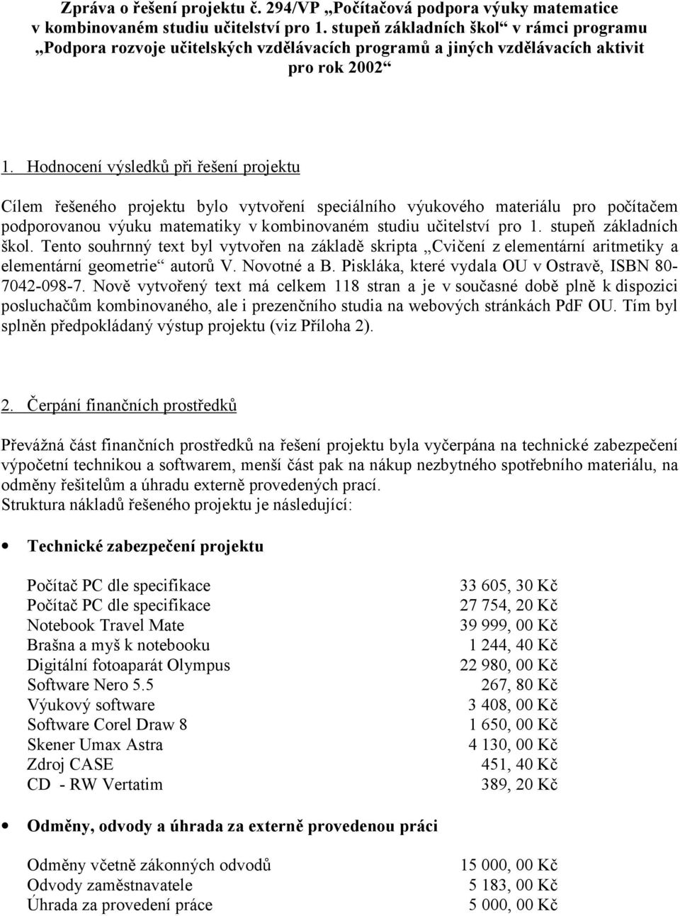 Hodnocení výsledků při řešení projektu Cílem řešeného projektu bylo vytvoření speciálního výukového materiálu pro počítačem podporovanou výuku matematiky v kombinovaném studiu učitelství pro 1.