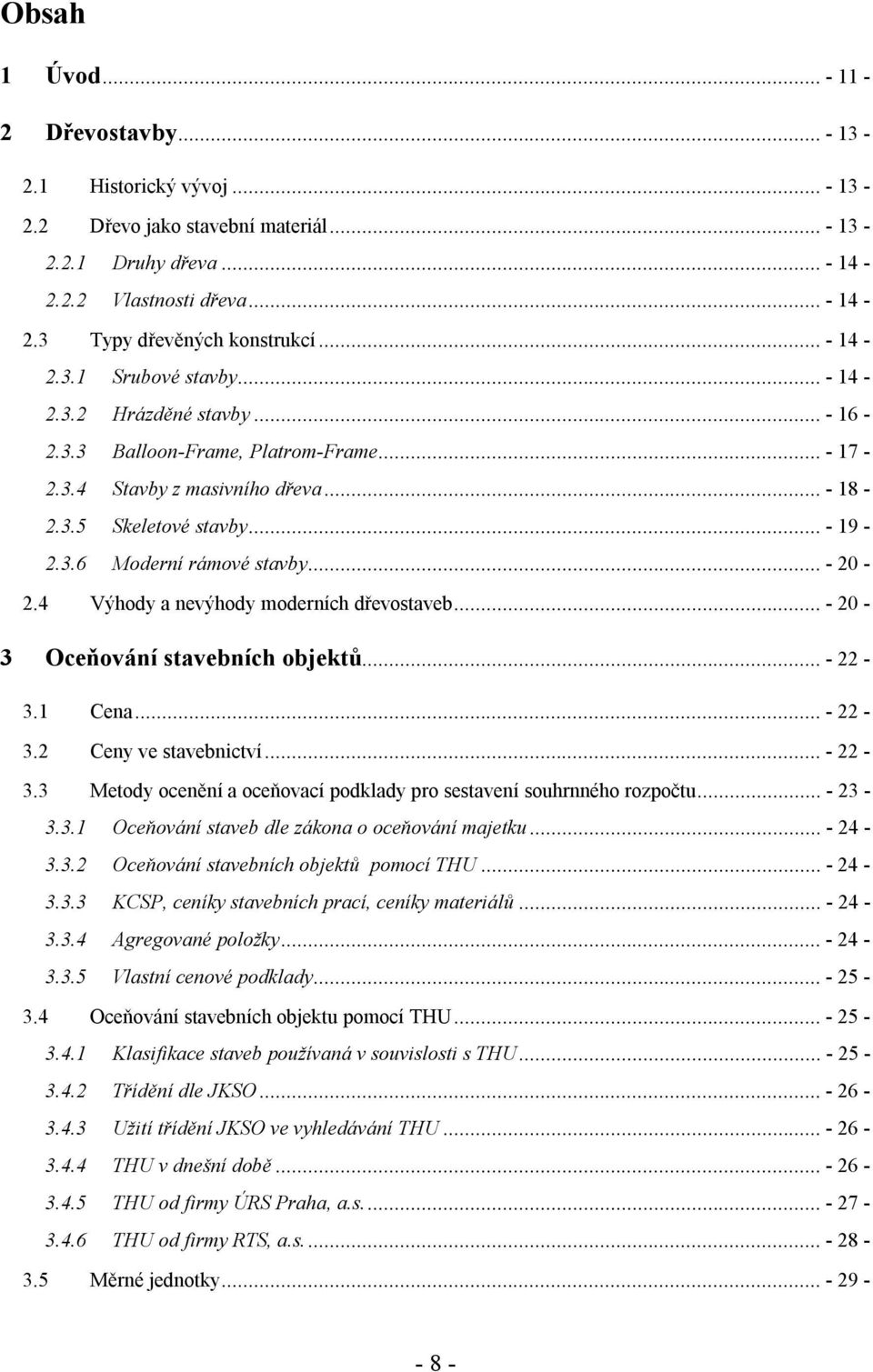 .. - 20-2.4 Výhody a nevýhody moderních dřevostaveb... - 20-3 Oceňování stavebních objektů... - 22-3.1 Cena... - 22-3.2 Ceny ve stavebnictví... - 22-3.3 Metody ocenění a oceňovací podklady pro sestavení souhrnného rozpočtu.