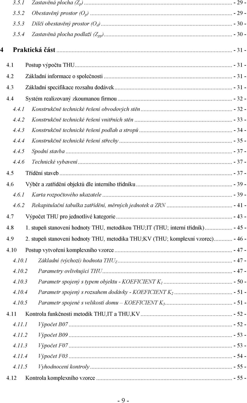 .. - 32-4.4.2 Konstrukčně technické řešení vnitřních stěn... - 33-4.4.3 Konstrukčně technické řešení podlah a stropů... - 34-4.4.4 Konstrukčně technické řešení střechy... - 35-4.4.5 Spodní stavba.