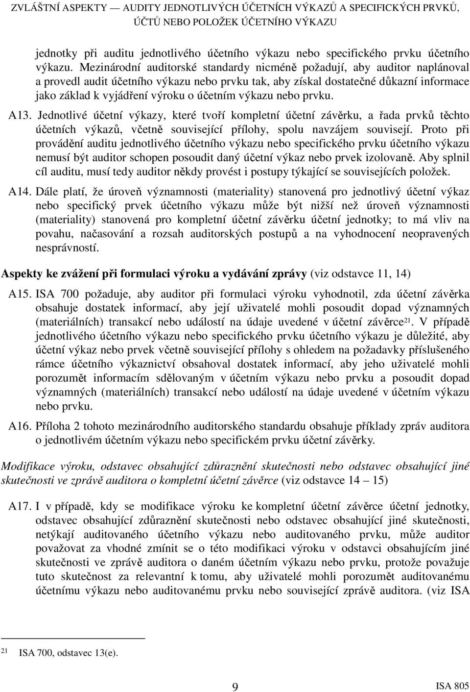 účetním výkazu nebo prvku. A13. Jednotlivé účetní výkazy, které tvoří kompletní účetní závěrku, a řada prvků těchto účetních výkazů, včetně související přílohy, spolu navzájem souvisejí.