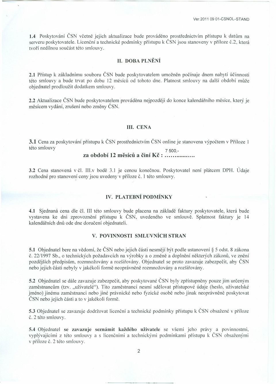 1 Prístup k základnímu souboru ČSN bude poskytovatelem umožnen počínaje dnem nabytí účinnosti té to smlouvy a bude trvat po dobu 12 rnésícú od tohoto dne.