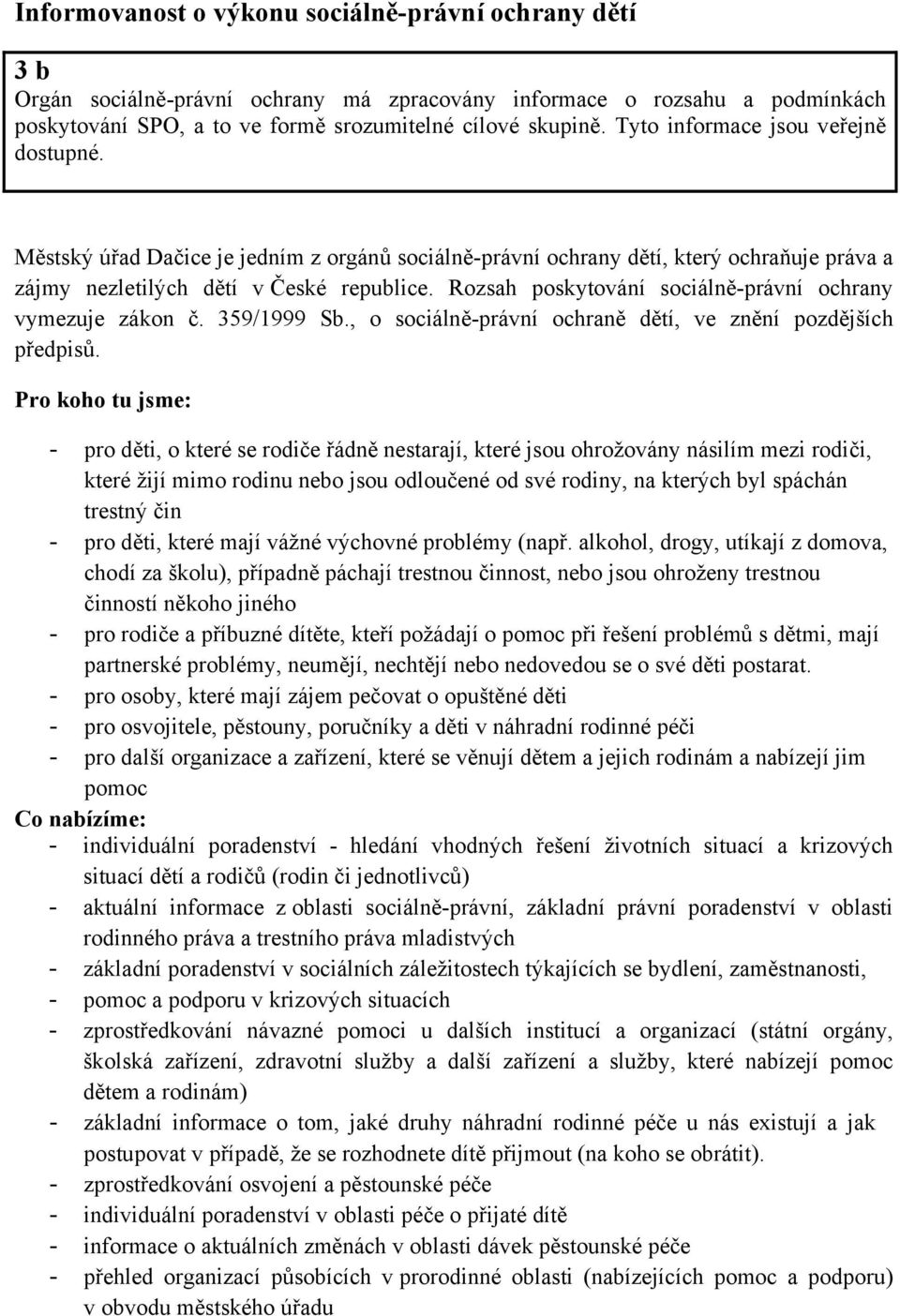 Rozsah poskytování sociálně-právní ochrany vymezuje zákon č. 359/1999 Sb., o sociálně-právní ochraně dětí, ve znění pozdějších předpisů.