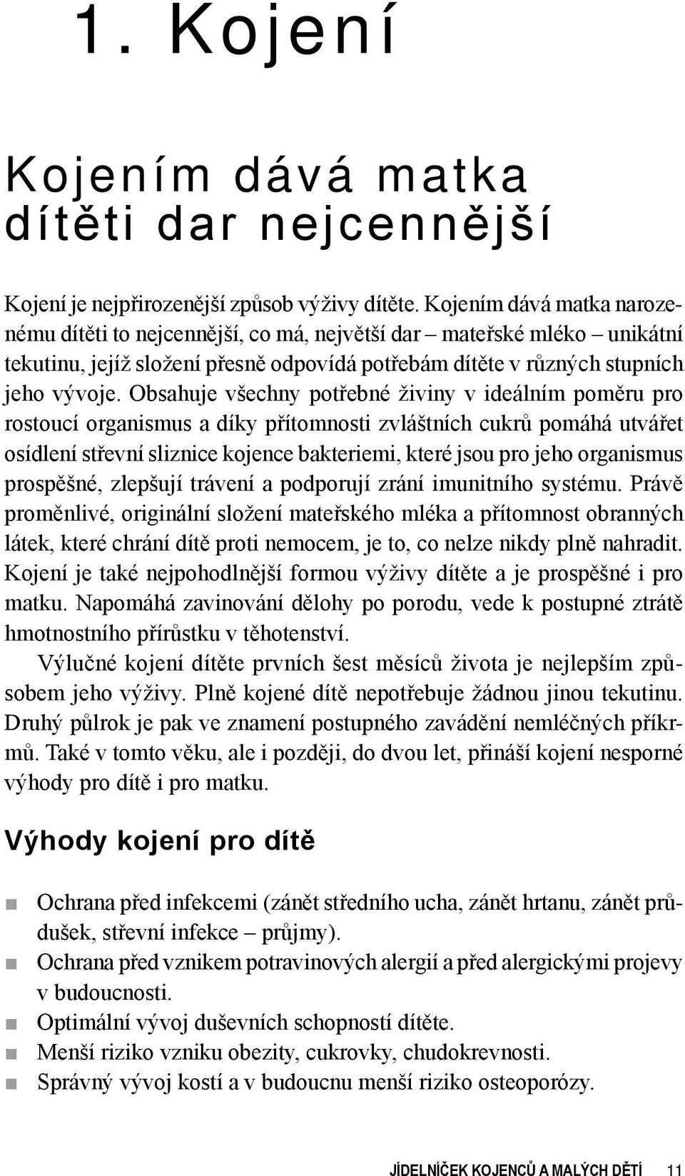 Obsahuje všechny potřebné živiny v ideálním poměru pro rostoucí organismus a díky přítomnosti zvláštních cukrů pomáhá utvářet osídlení střevní sliznice kojence bakteriemi, které jsou pro jeho