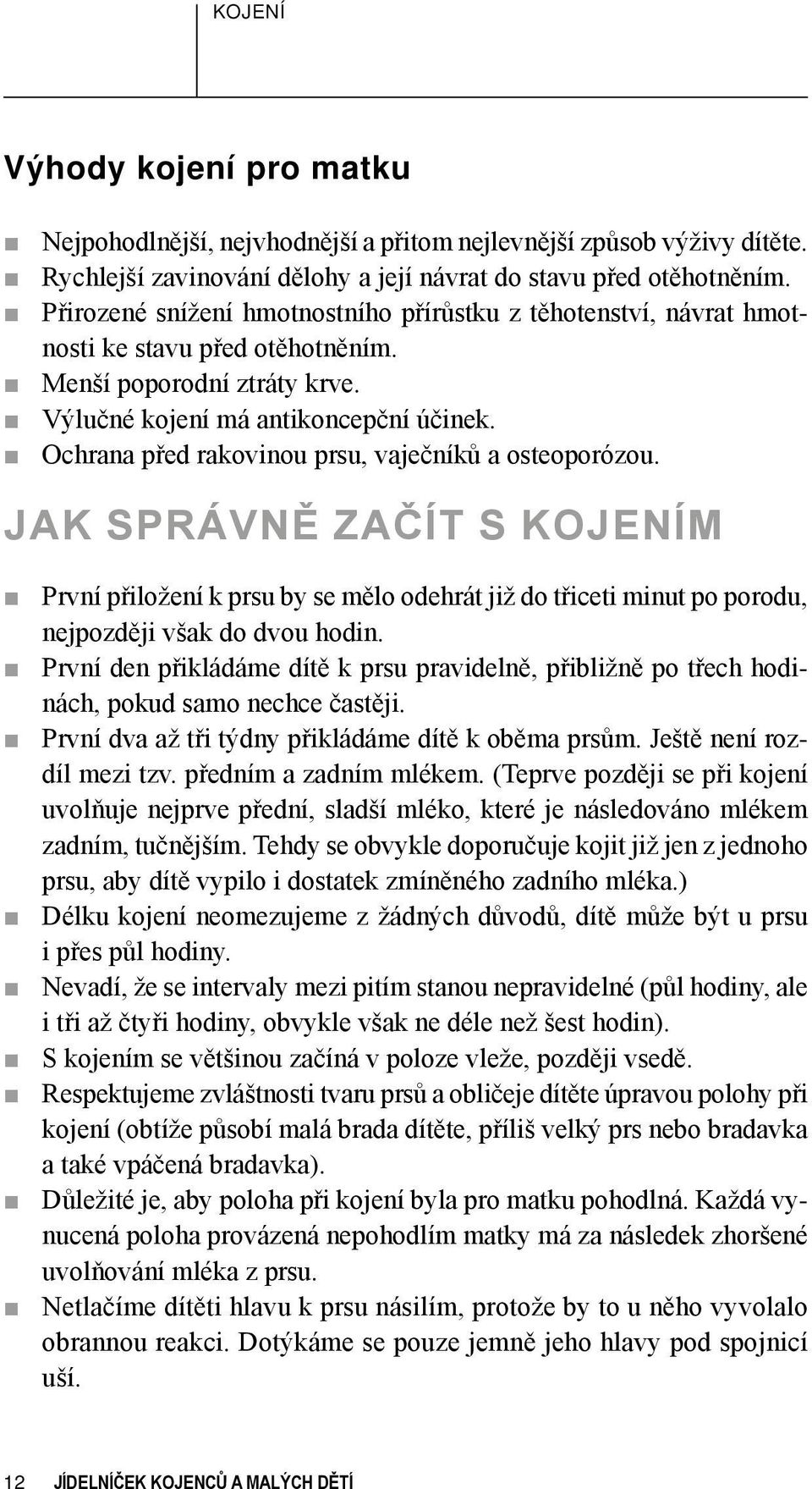 Ochrana před rakovinou prsu, vaječníků a osteoporózou. Jak správně začít s kojením První přiložení k prsu by se mělo odehrát již do třiceti minut po porodu, nejpozději však do dvou hodin.