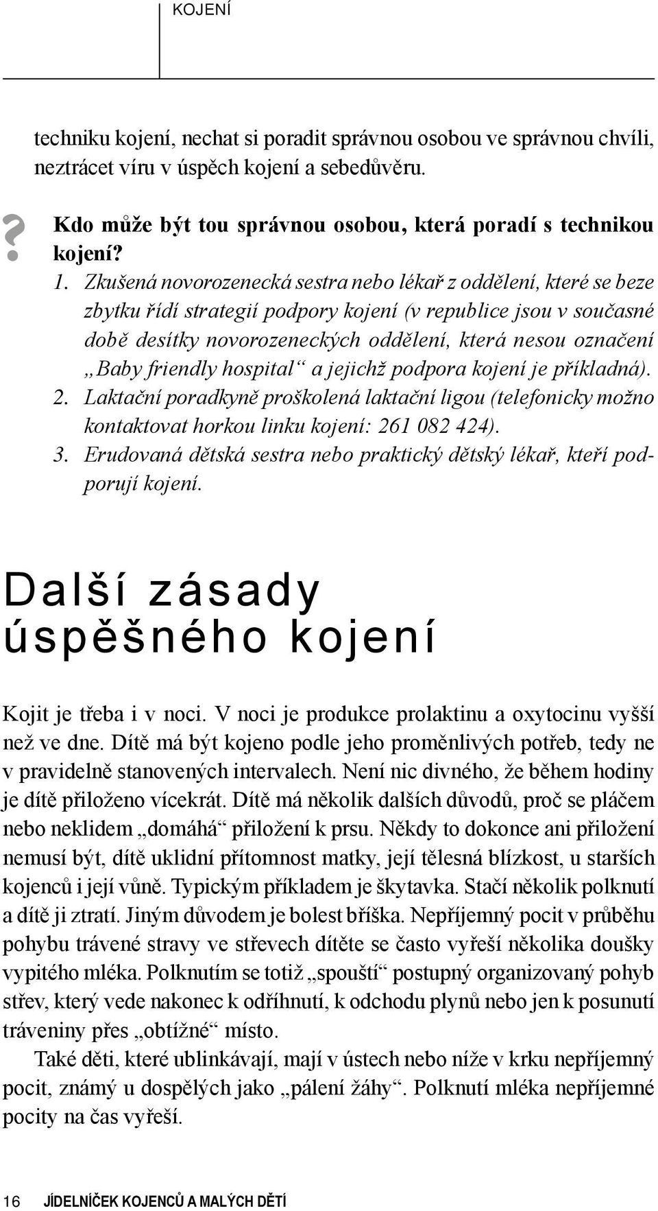 friendly hospital a jejichž podpora kojení je příkladná). 2. Laktační poradkyně proškolená laktační ligou (telefonicky možno kontaktovat horkou linku kojení: 261 082 424). 3.