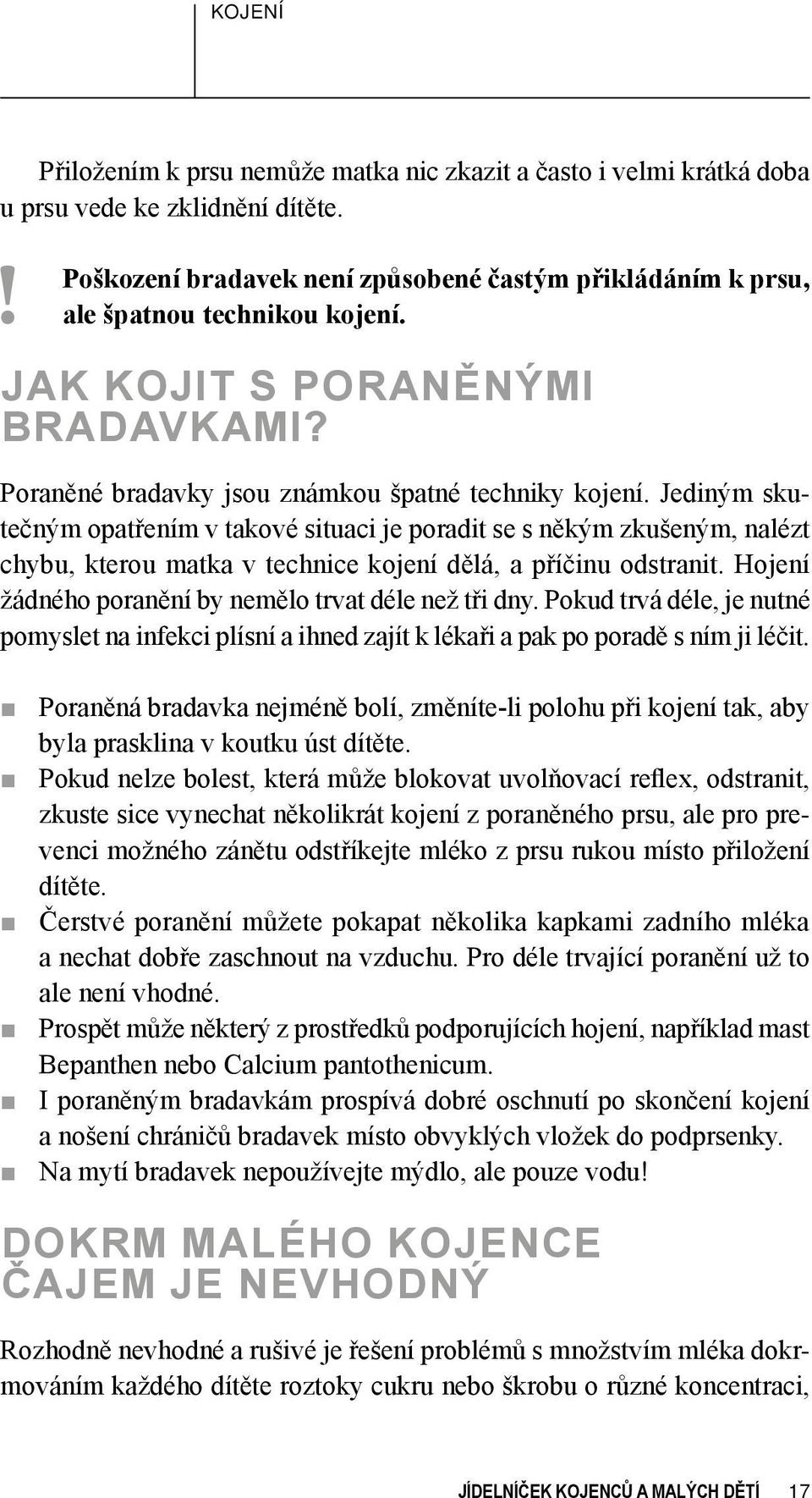 Jediným skutečným opatřením v takové situaci je poradit se s někým zkušeným, nalézt chybu, kterou matka v technice kojení dělá, a příčinu odstranit.